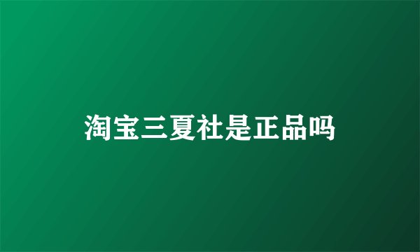 淘宝三夏社是正品吗