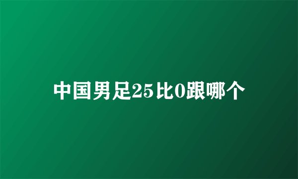 中国男足25比0跟哪个