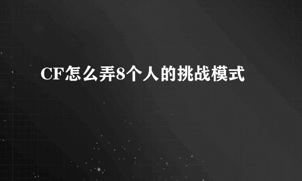CF怎么弄8个人的挑战模式
