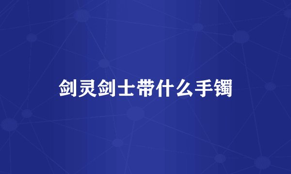 剑灵剑士带什么手镯