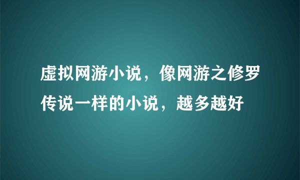 虚拟网游小说，像网游之修罗传说一样的小说，越多越好