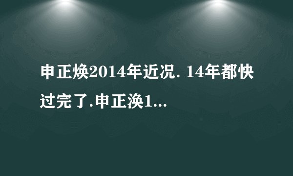 申正焕2014年近况. 14年都快过完了.申正涣15年能复出吗?很期待他的综艺节目.
