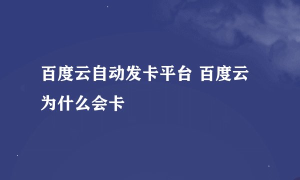 百度云自动发卡平台 百度云为什么会卡