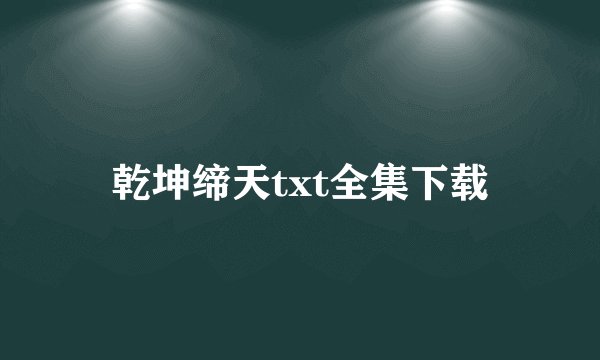 乾坤缔天txt全集下载