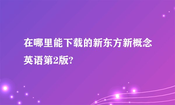 在哪里能下载的新东方新概念英语第2版?