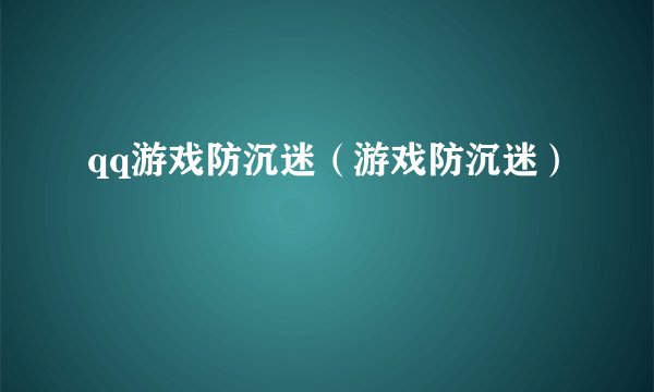qq游戏防沉迷（游戏防沉迷）