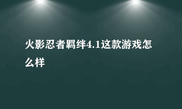 火影忍者羁绊4.1这款游戏怎么样