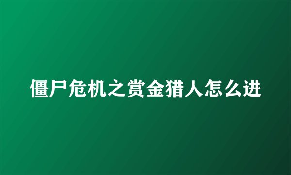 僵尸危机之赏金猎人怎么进