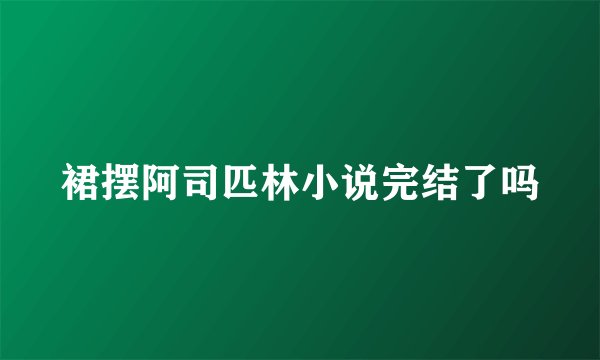 裙摆阿司匹林小说完结了吗
