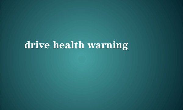 drive health warning