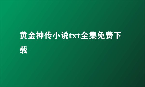 黄金神传小说txt全集免费下载