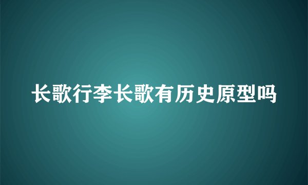 长歌行李长歌有历史原型吗