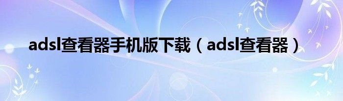 adsl查看器手机版下载adsl查看器