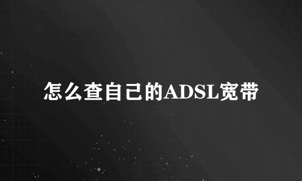 怎么查自己的ADSL宽带