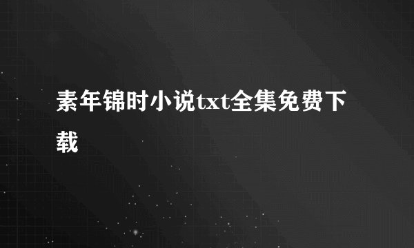 素年锦时小说txt全集免费下载