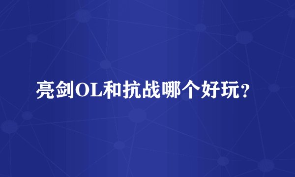 亮剑OL和抗战哪个好玩？