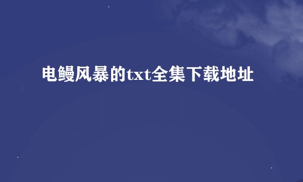 电鳗风暴的txt全集下载地址