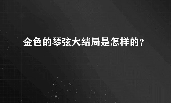 金色的琴弦大结局是怎样的？