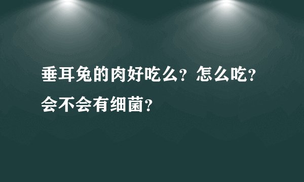 垂耳兔的肉好吃么？怎么吃？会不会有细菌？