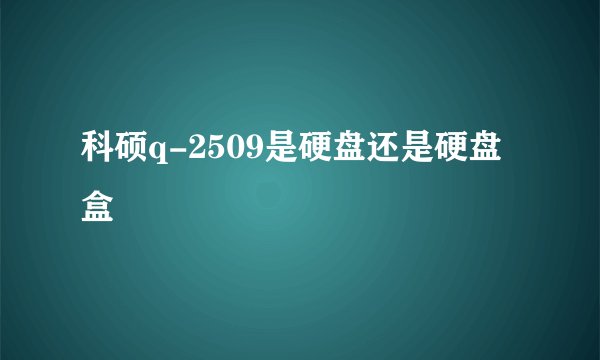 科硕q-2509是硬盘还是硬盘盒