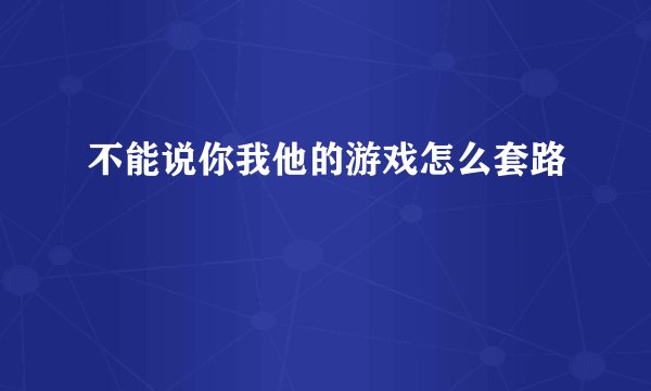 不能说你我他的游戏怎么套路