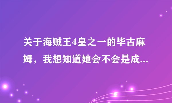关于海贼王4皇之一的毕古麻姆，我想知道她会不会是成为反派？