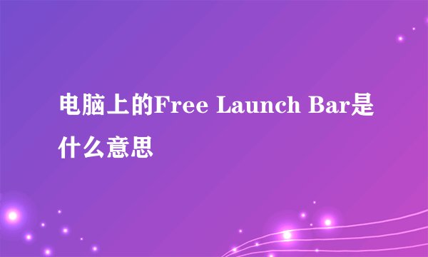 电脑上的Free Launch Bar是什么意思