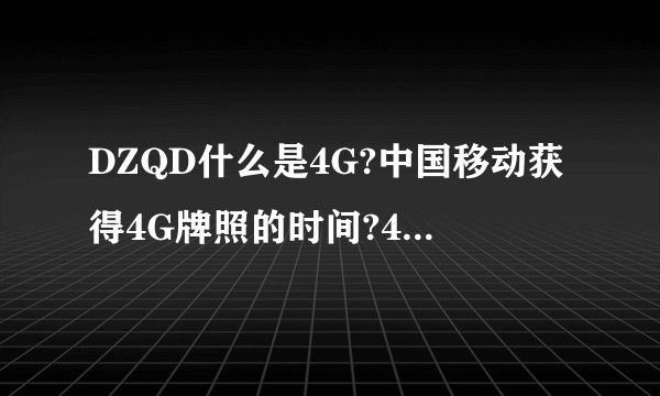 DZQD什么是4G?中国移动获得4G牌照的时间?4G的特色是什么?