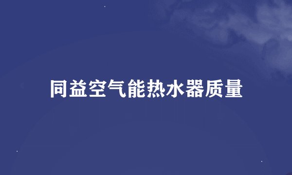 同益空气能热水器质量