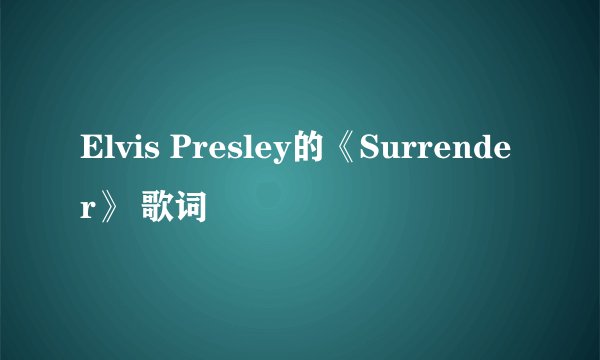 Elvis Presley的《Surrender》 歌词
