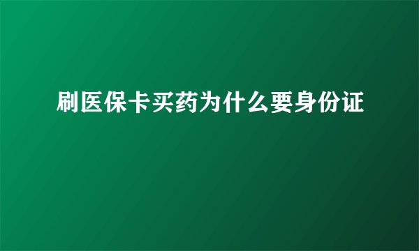 刷医保卡买药为什么要身份证