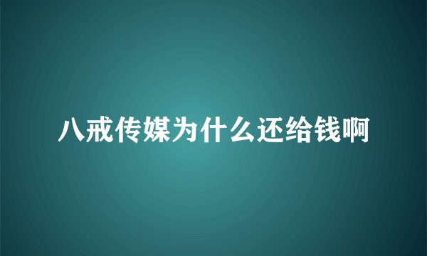 八戒传媒为什么还给钱啊