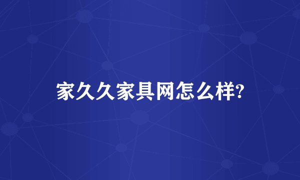家久久家具网怎么样?