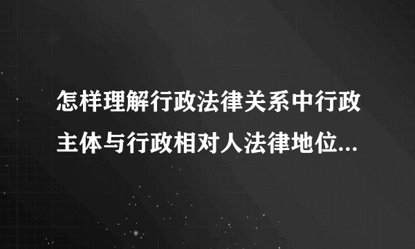 怎样理解行政法律关系中行政主体与行政相对人法律地位的不平等性