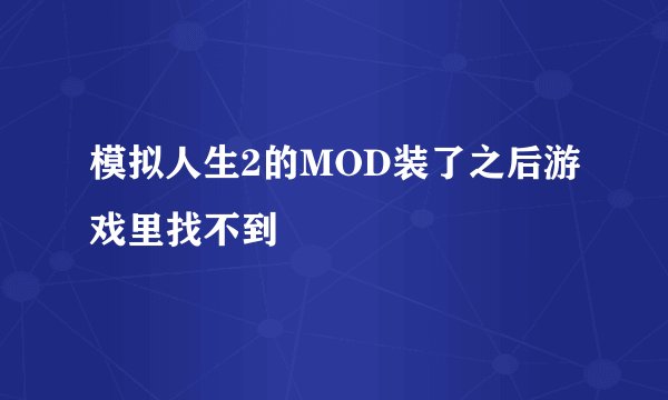 模拟人生2的MOD装了之后游戏里找不到