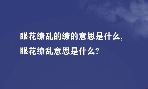 眼花缭乱的缭的意思是什么,眼花缭乱意思是什么?