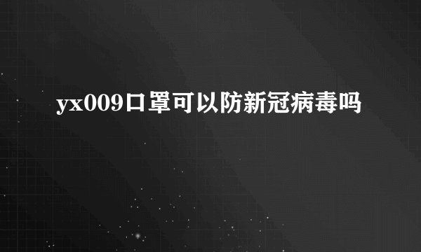 yx009口罩可以防新冠病毒吗
