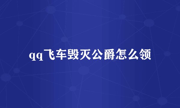 qq飞车毁灭公爵怎么领