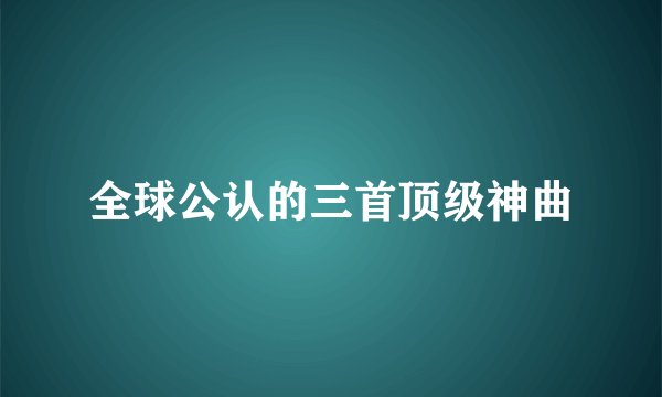全球公认的三首顶级神曲