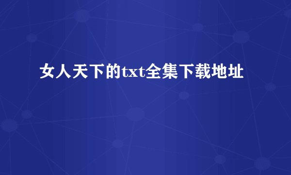 女人天下的txt全集下载地址