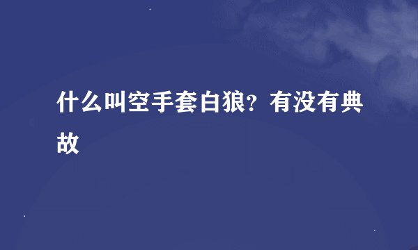 什么叫空手套白狼？有没有典故