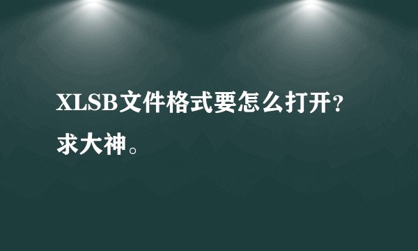 XLSB文件格式要怎么打开？求大神。