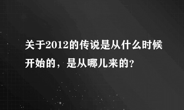 关于2012的传说是从什么时候开始的，是从哪儿来的？
