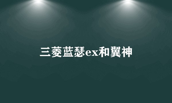 三菱蓝瑟ex和翼神