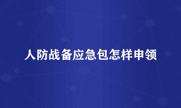 人防战备应急包怎样申领