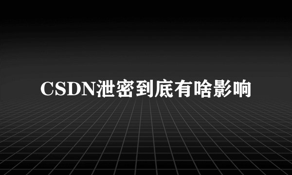 CSDN泄密到底有啥影响