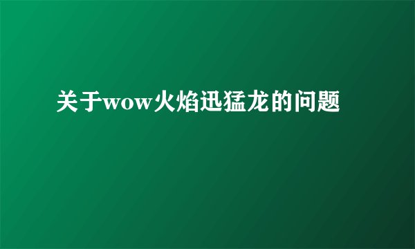 关于wow火焰迅猛龙的问题