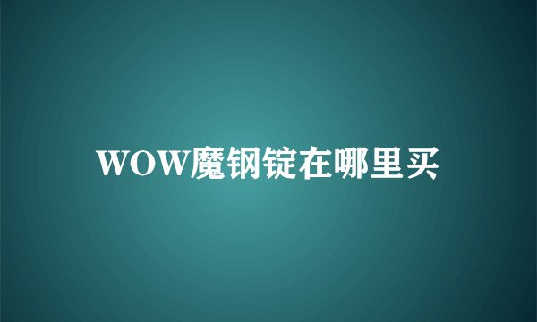 WOW魔钢锭在哪里买