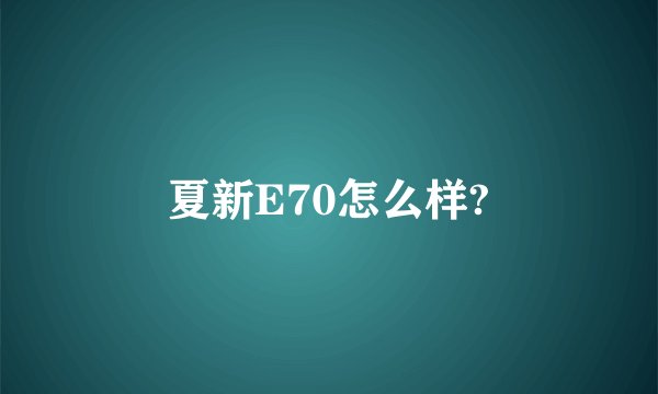 夏新E70怎么样?