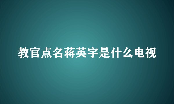 教官点名蒋英宇是什么电视